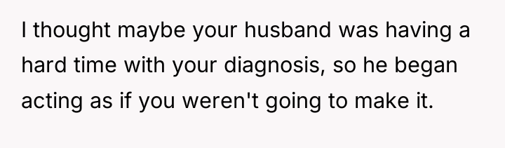 I thought maybe your husband was having a hard time...