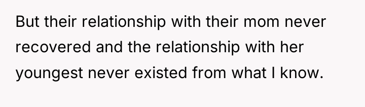 But their relationship with their mom never recovered and the...