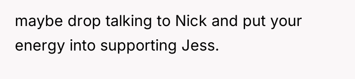 maybe drop talking to Nick and put your energy into...