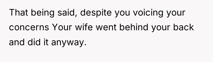 That being said, despite you voicing your concerns Your wife...