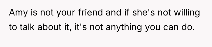 Amy is not your friend and if she's not willing...