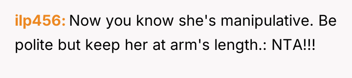 ilp456 Now you know she's manipulative. Be polite but keep...