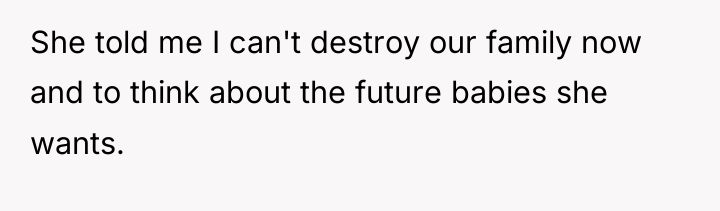 She told me I can't destroy our family now and...