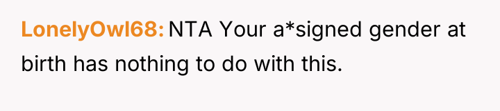 LonelyOwl68 NTA Your a*signed gender at birth has nothing to...