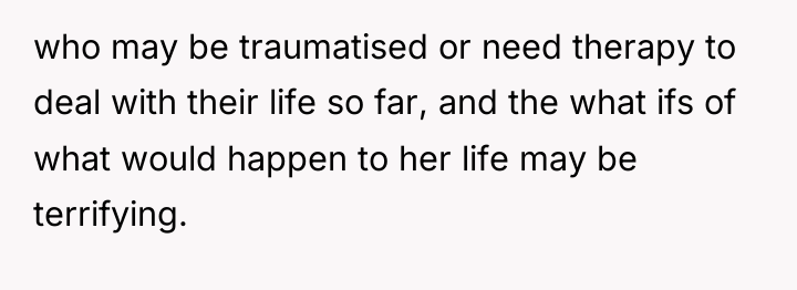 who may be traumatised or need therapy to deal with...
