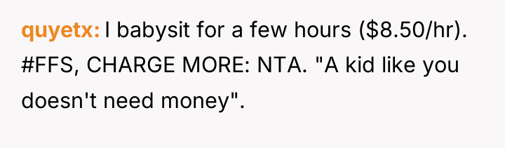 quyetx I babysit for a few hours ($8.50/hr). #FFS, CHARGE...