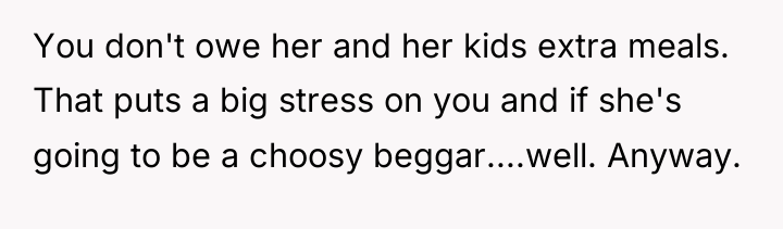 You don't owe her and her kids extra meals. That...