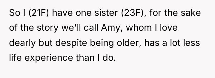 So I (21F) have one sister (23F), for the sake...