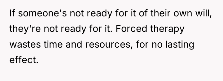 If someone's not ready for it of their own will,...
