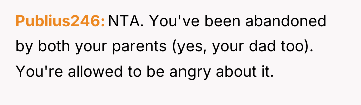 Publius246 NTA. You've been abandoned by both your parents (yes,...