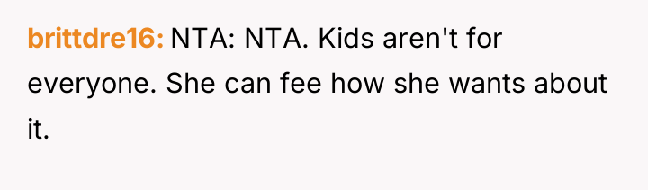 brittdre16 NTA: NTA. Kids aren't for everyone. She can fee...