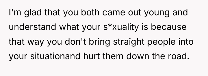 I'm glad that you both came out young and understand...