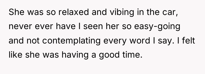 She was so relaxed and vibing in the car, never...