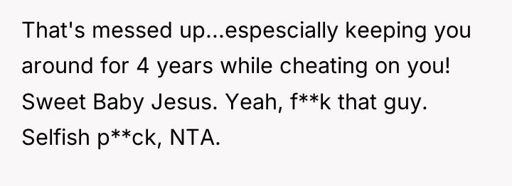 That's messed up...espescially keeping you around for 4 years while...