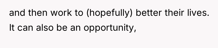 and then work to (hopefully) better their lives. It can...