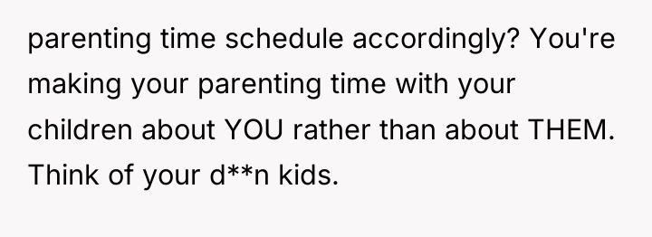 parenting time schedule accordingly? You're making your parenting time with...
