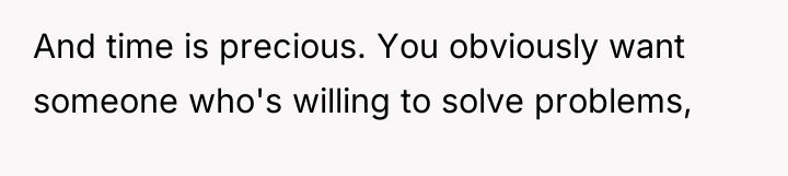And time is precious. You obviously want someone who's willing...