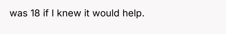 was 18 if I knew it would help.