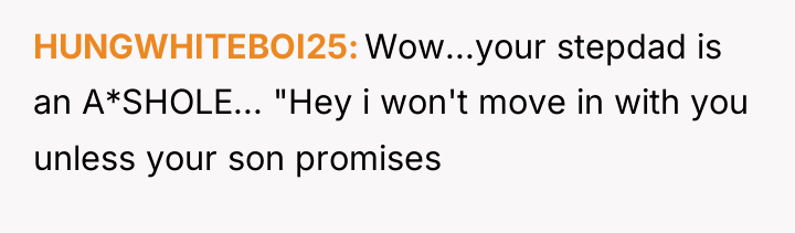 HUNGWHITEBOI25 Wow...your stepdad is an A*SHOLE... "Hey i won't move...
