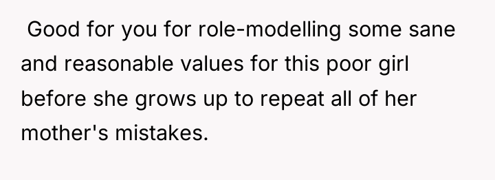  Good for you for role-modelling some sane and reasonable...