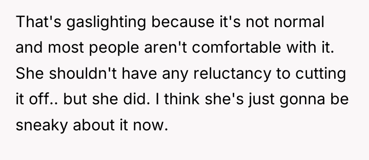 That's gaslighting because it's not normal and most people aren't...