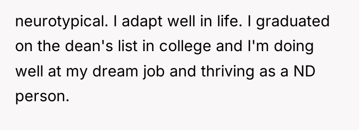 neurotypical. I adapt well in life. I graduated on the...