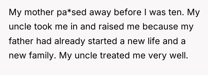 My mother pa*sed away before I was ten. My uncle...