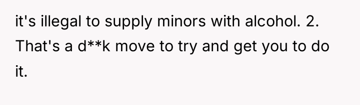 it's illegal to supply minors with alcohol. 2. That's a...