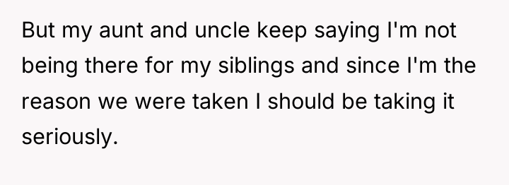 But my aunt and uncle keep saying I'm not being...