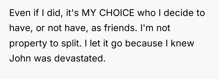 Even if I did, it's MY CHOICE who I decide...