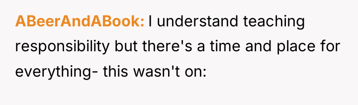 ABeerAndABook I understand teaching responsibility but there's a time and...