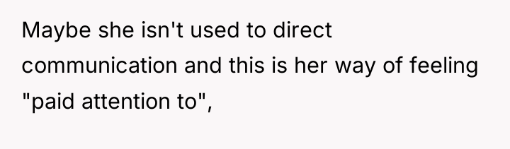 Maybe she isn't used to direct communication and this is...