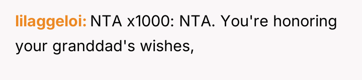 lilaggeloi NTA x1000: NTA. You're honoring your granddad's wishes,