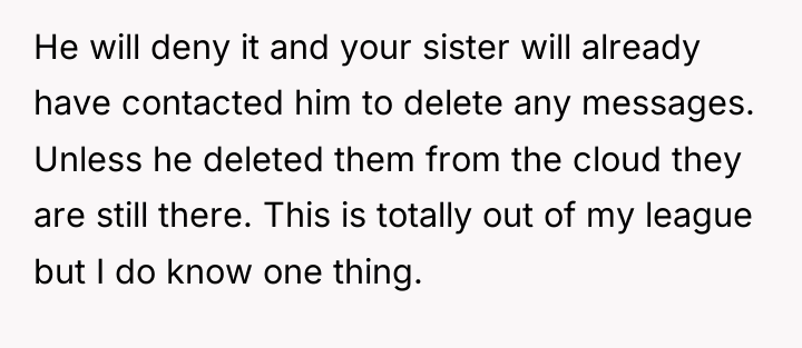 He will deny it and your sister will already have...