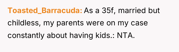 Toasted_Barracuda As a 35f, married but childless, my parents were...