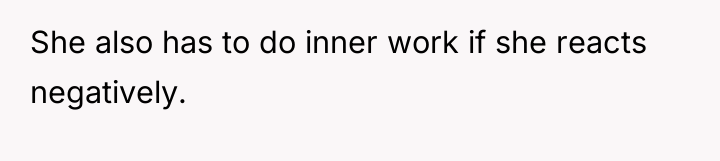She also has to do inner work if she reacts...