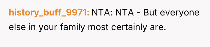 history_buff_9971 NTA: NTA - But everyone else in your family...