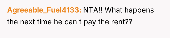Agreeable_Fuel4133 NTA!! What happens the next time he can't pay...