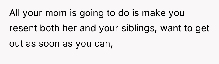 All your mom is going to do is make you...
