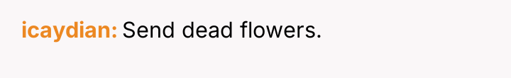 icaydian Send dead flowers.
