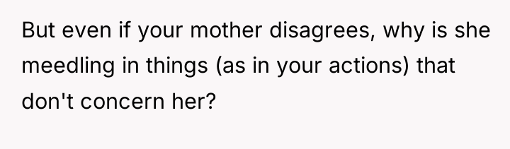 But even if your mother disagrees, why is she meedling...
