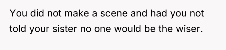 You did not make a scene and had you not...