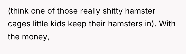 (think one of those really shitty hamster cages little kids...