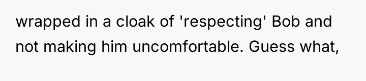 wrapped in a cloak of 'respecting' Bob and not making...