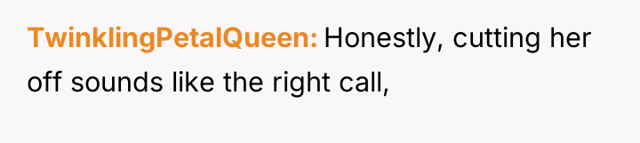 TwinklingPetalQueen Honestly, cutting her off sounds like the right call,