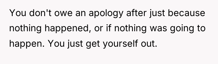 You don't owe an apology after just because nothing happened,...