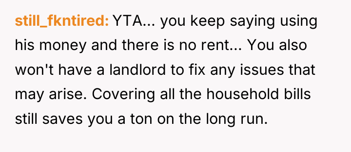 still_fkntired YTA... you keep saying using his money and there...