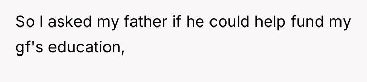 So I asked my father if he could help fund...