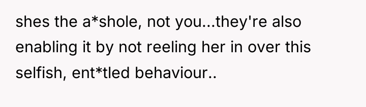 shes the a*shole, not you...they're also enabling it by not...