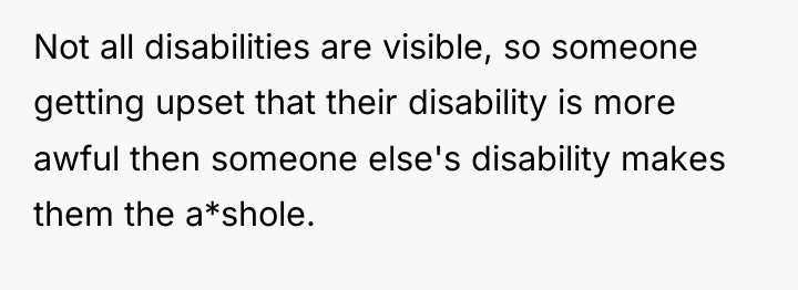 Not all disabilities are visible, so someone getting upset that...